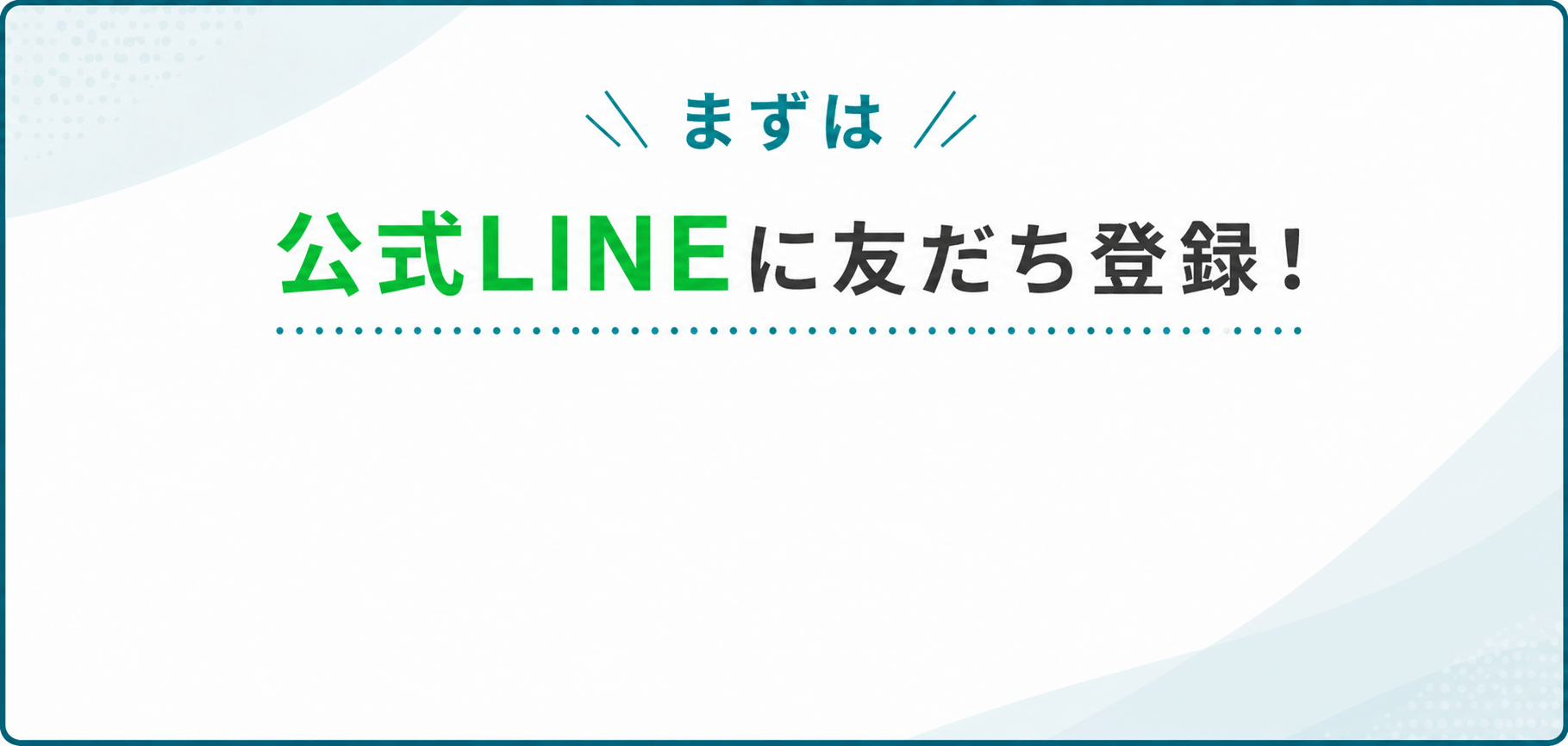 まずは公式LINEに友だち登録！