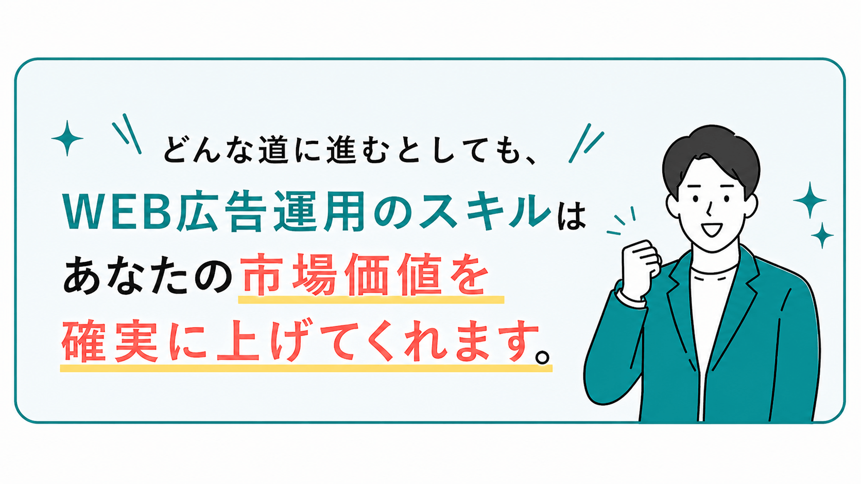 どんな道に進むとしても、WEB広告運用のスキルはあなたの市場価値を確実に上げてくれます。